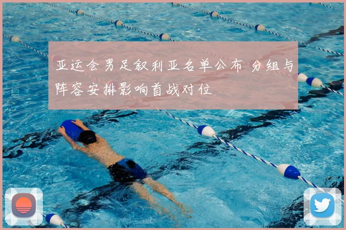 亚运会男足叙利亚名单公布 分组与阵容安排影响首战对位